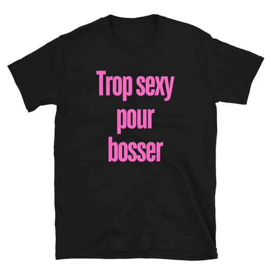 T-shirt Unisexe à Manches Courtes " Trop sexy pour bosser "