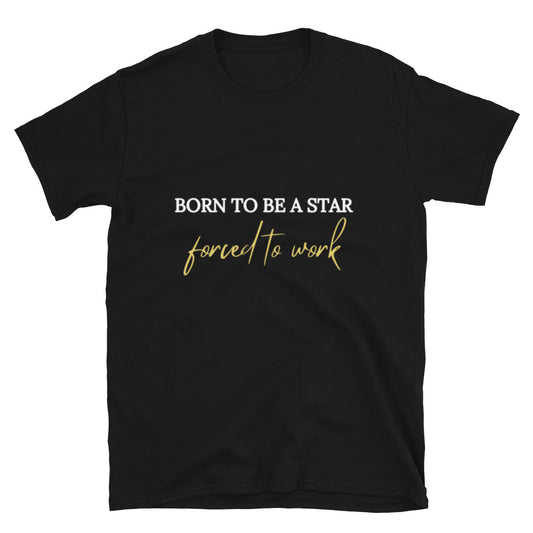 T-shirt Unisexe " Born to be a star forced to work "