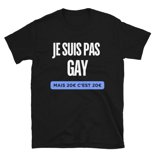 T-shirt " Je suis pas gay mais 20€ c'est 20€ "