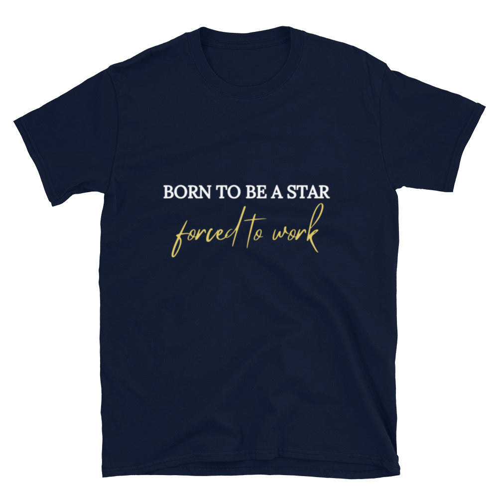 T-shirt Unisexe " Born to be a star forced to work "