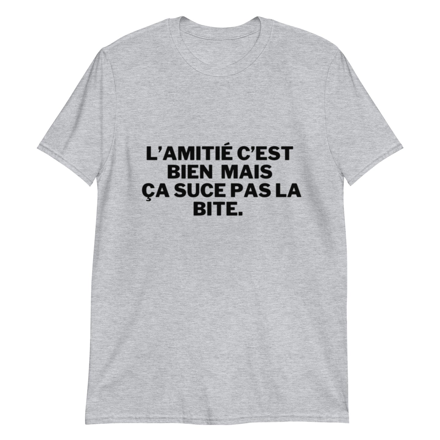 T-shirt Unisexe " l'amitié c'est bien mais ça suce pas la b*te "