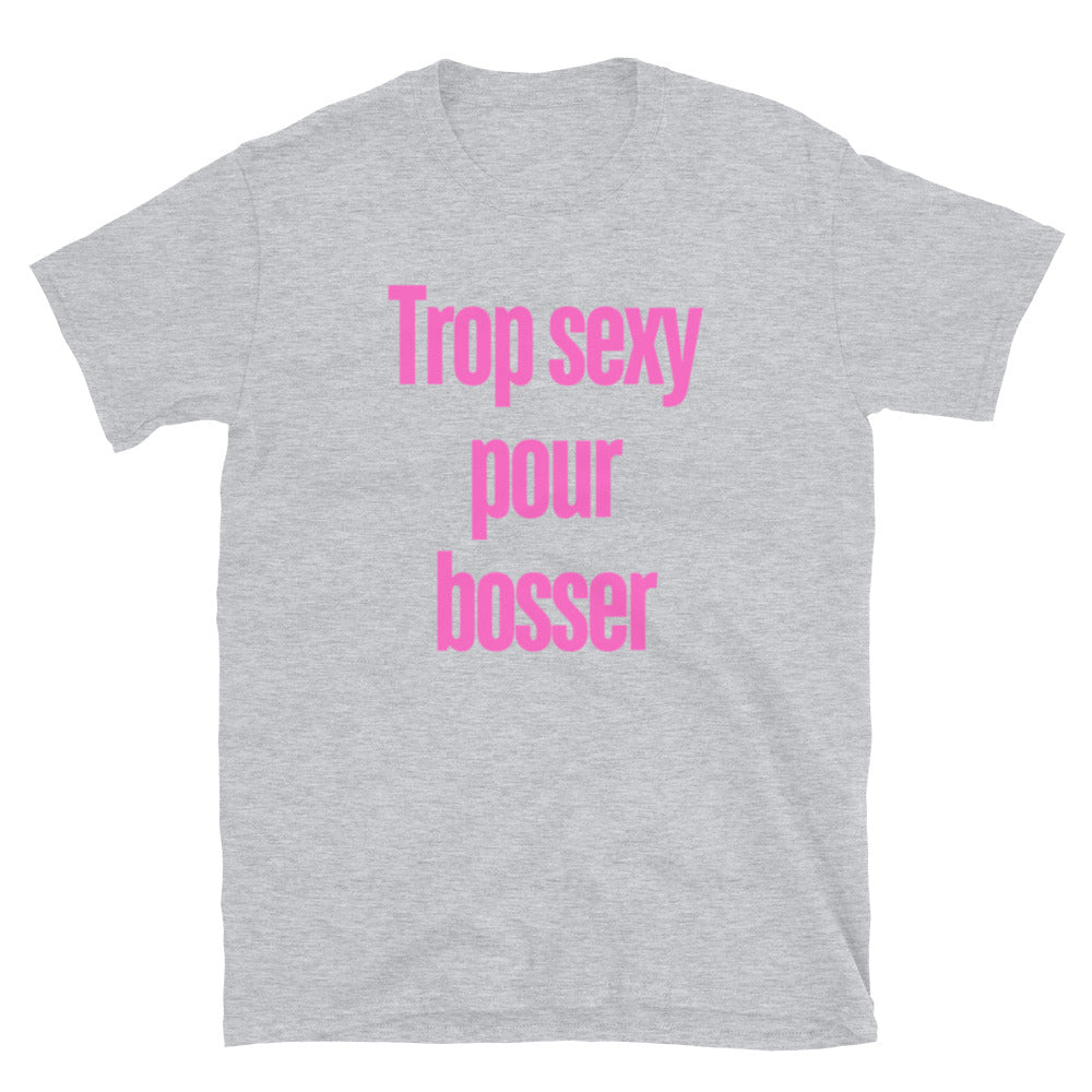 T-shirt Unisexe à Manches Courtes " Trop sexy pour bosser "