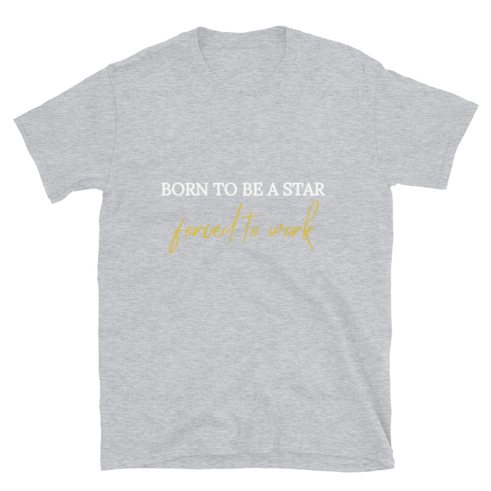 T-shirt Unisexe " Born to be a star forced to work "