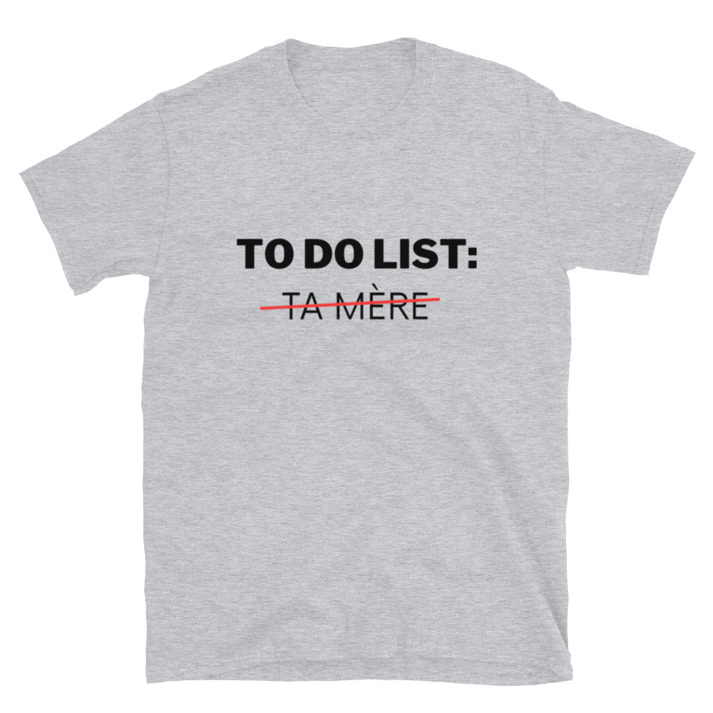 T-shirt Unisexe " To do list: ta mère  "