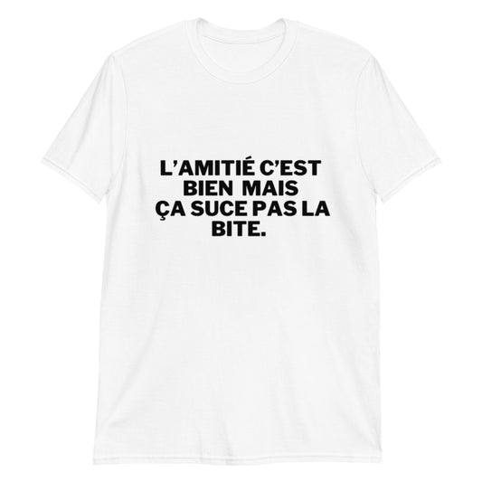 T-shirt Unisexe " l'amitié c'est bien mais ça suce pas la b*te "