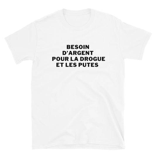 T-shirt Unisexe à Manches Courtes " besoin d'argent pour la drogue et les putes "