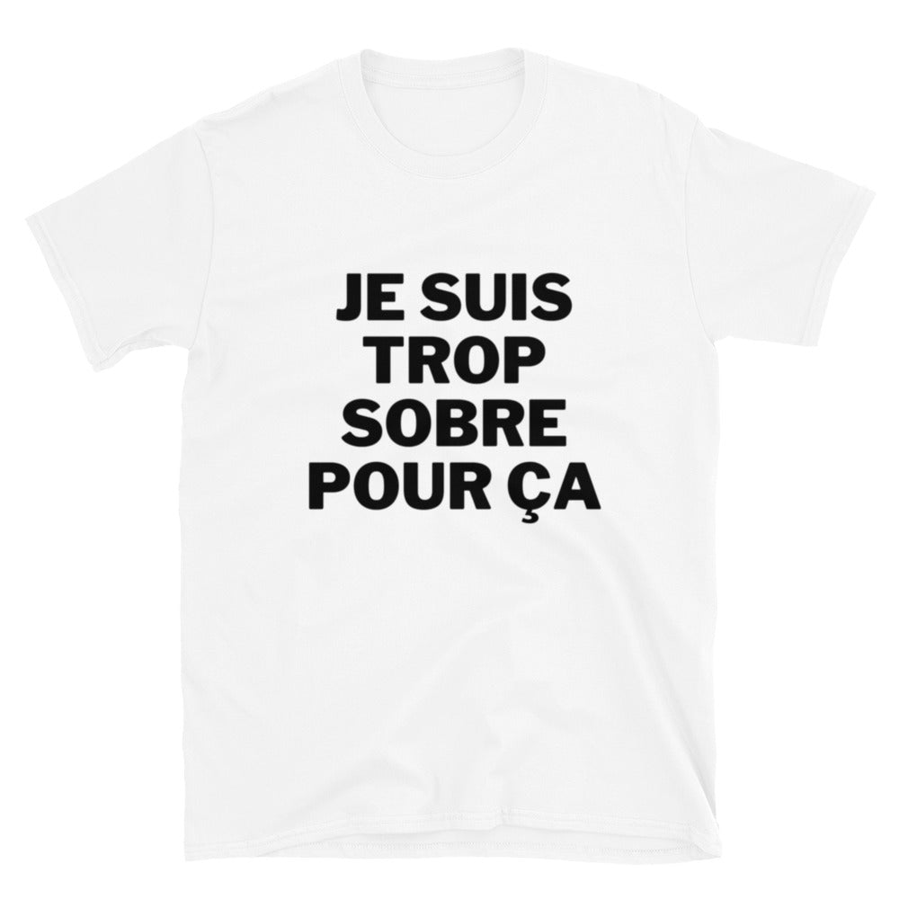 T-shirt Unisexe à Manches Courtes " Je suis trop sobre pour ça "