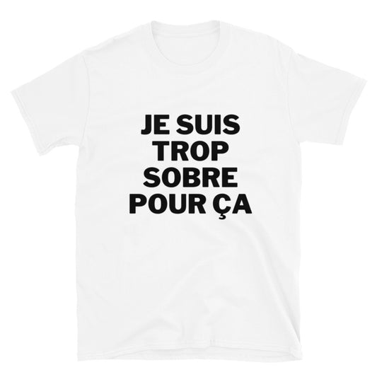 T-shirt Unisexe à Manches Courtes " Je suis trop sobre pour ça "