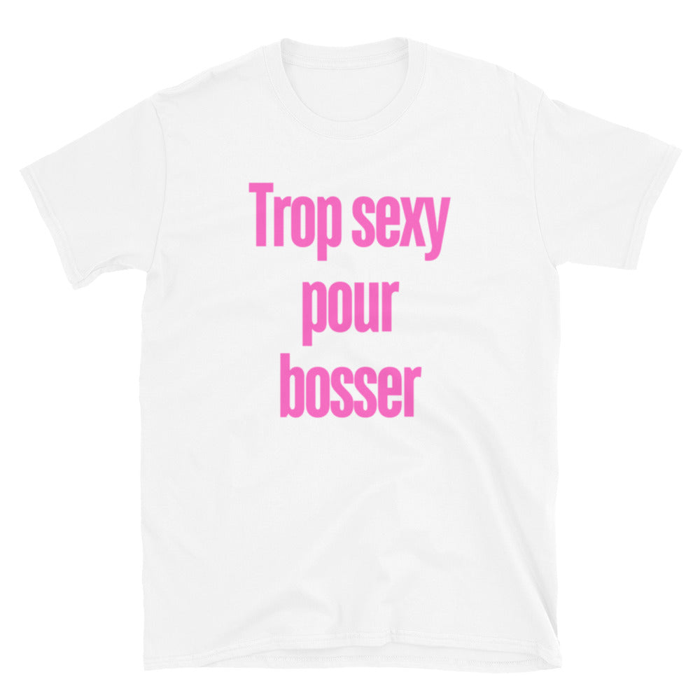 T-shirt Unisexe à Manches Courtes " Trop sexy pour bosser "