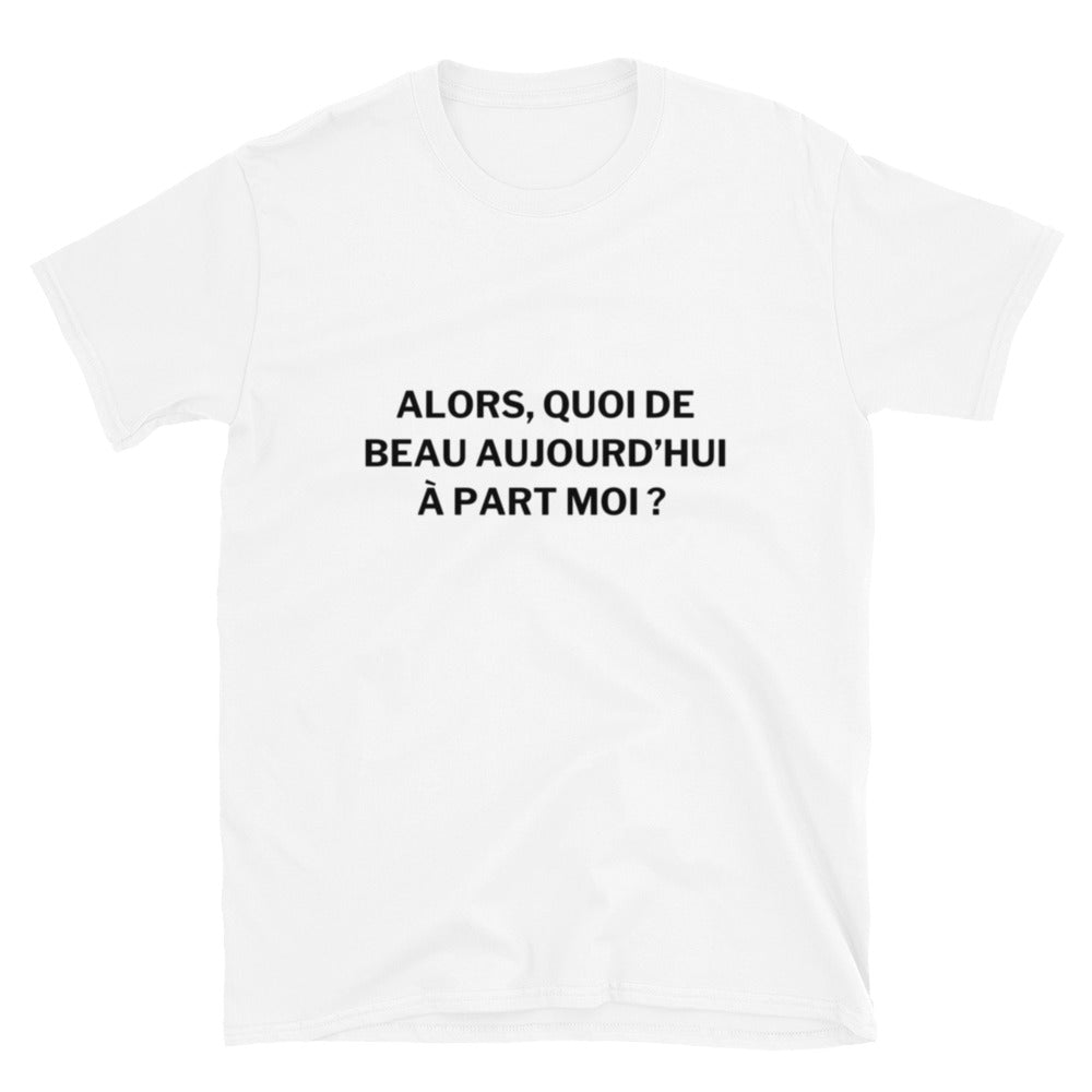 T-shirt " Alors, quoi de beau aujourd'hui "