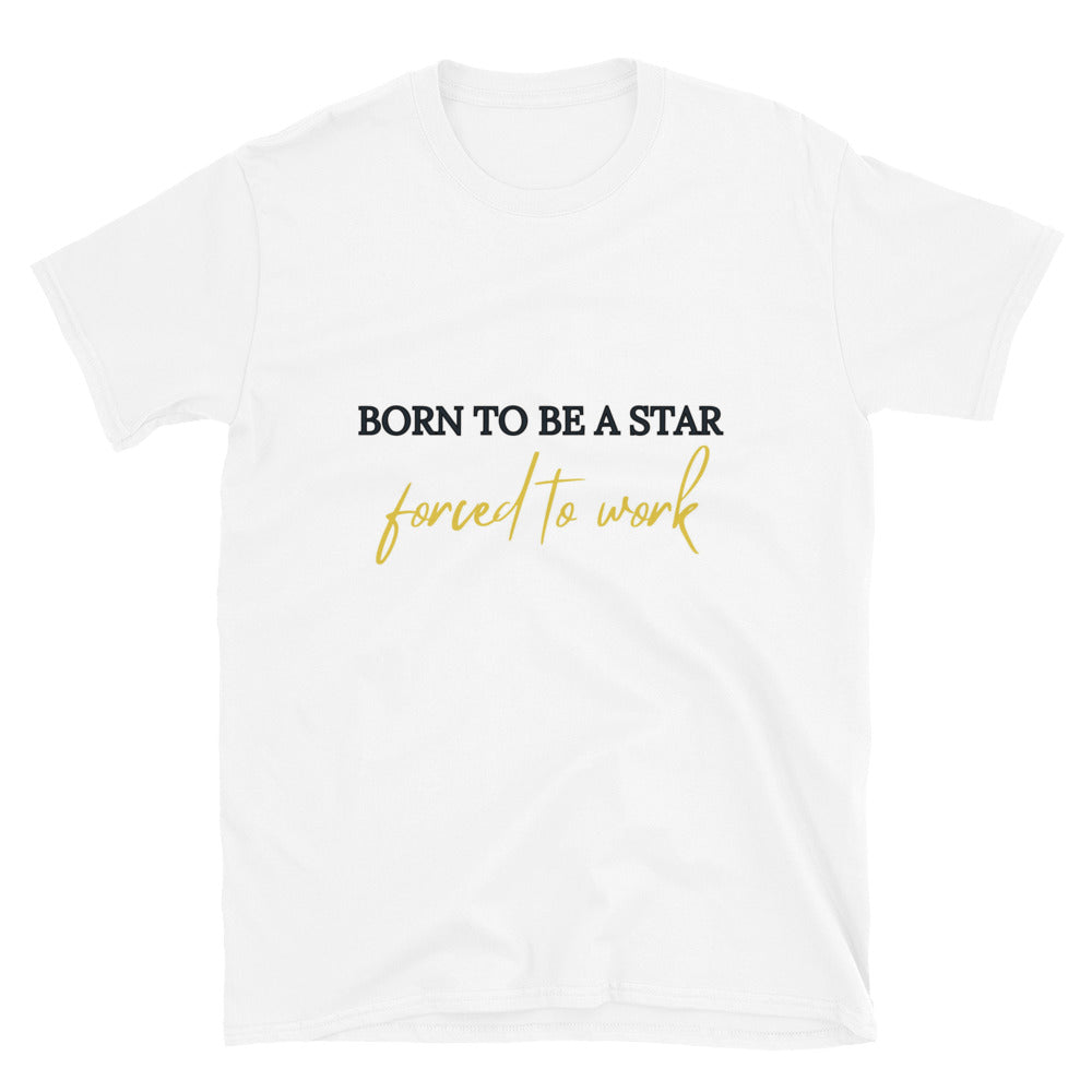 T-shirt Unisexe " Born to be a star forced to work "