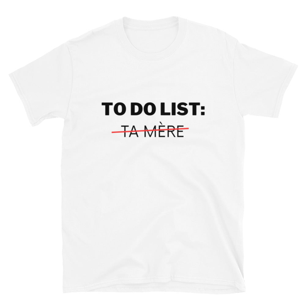 T-shirt Unisexe " To do list: ta mère  "